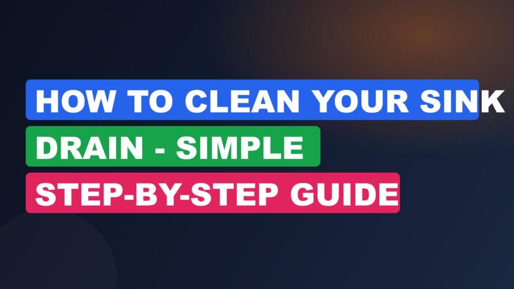 How to Clean Your Sink Drain - Simple Step-by-Step Guide