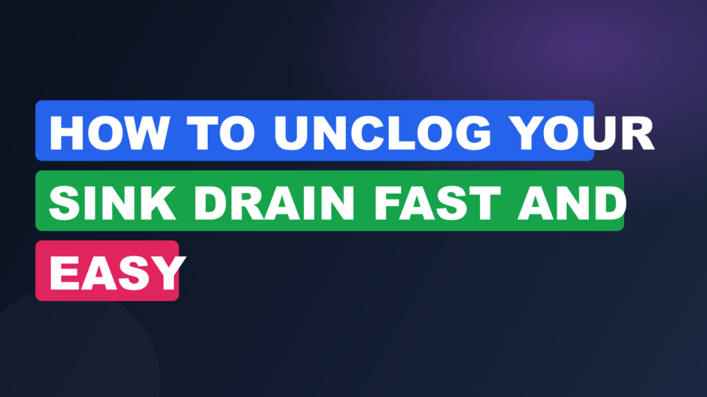 How to Unclog Your Sink Drain Fast and Easy